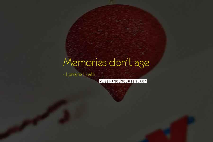 Lorraine Heath Quotes: Memories don't age