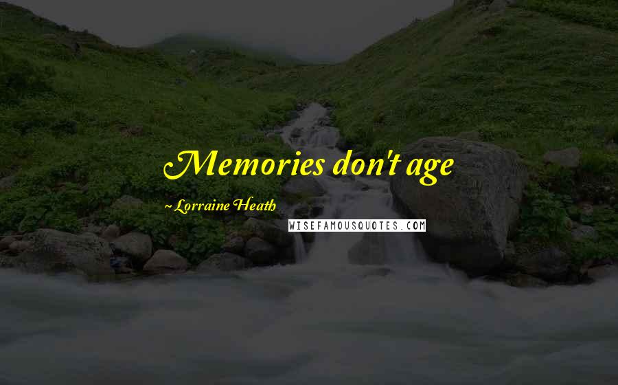 Lorraine Heath Quotes: Memories don't age