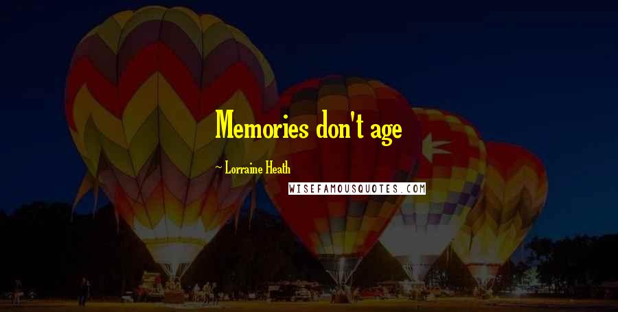 Lorraine Heath Quotes: Memories don't age