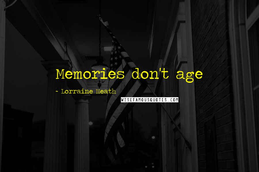 Lorraine Heath Quotes: Memories don't age