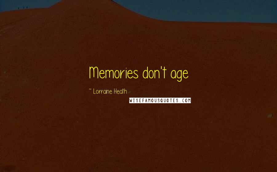 Lorraine Heath Quotes: Memories don't age