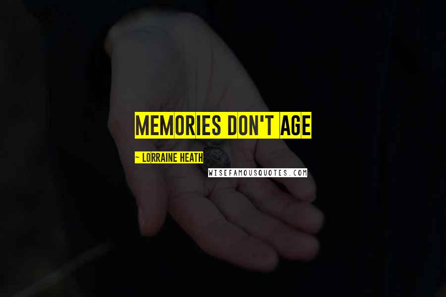 Lorraine Heath Quotes: Memories don't age