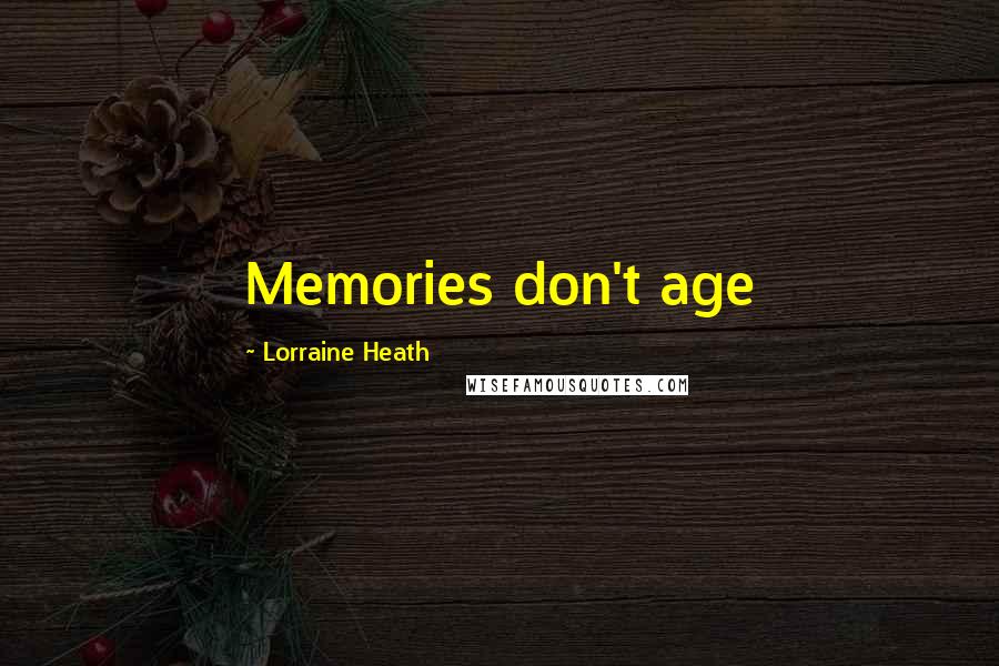 Lorraine Heath Quotes: Memories don't age