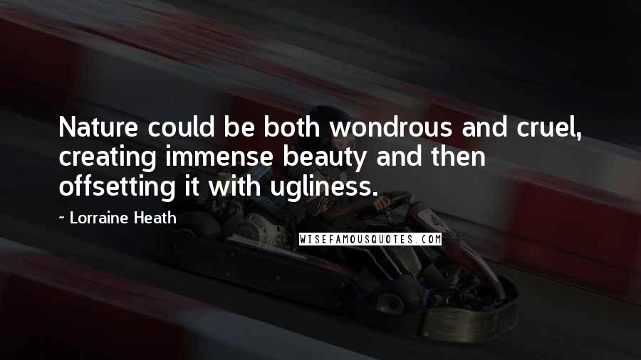 Lorraine Heath Quotes: Nature could be both wondrous and cruel, creating immense beauty and then offsetting it with ugliness.