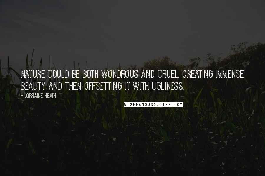 Lorraine Heath Quotes: Nature could be both wondrous and cruel, creating immense beauty and then offsetting it with ugliness.