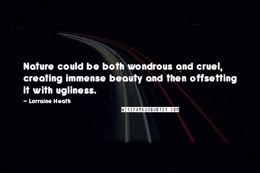 Lorraine Heath Quotes: Nature could be both wondrous and cruel, creating immense beauty and then offsetting it with ugliness.