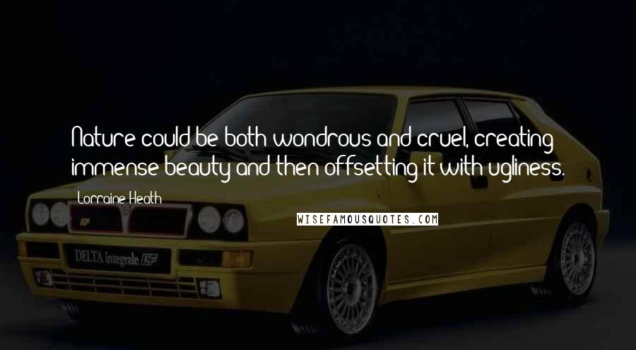 Lorraine Heath Quotes: Nature could be both wondrous and cruel, creating immense beauty and then offsetting it with ugliness.