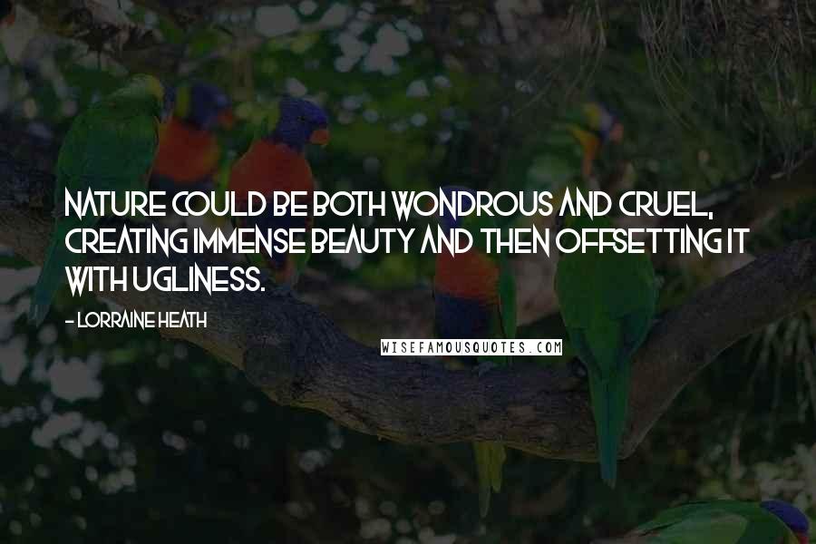 Lorraine Heath Quotes: Nature could be both wondrous and cruel, creating immense beauty and then offsetting it with ugliness.