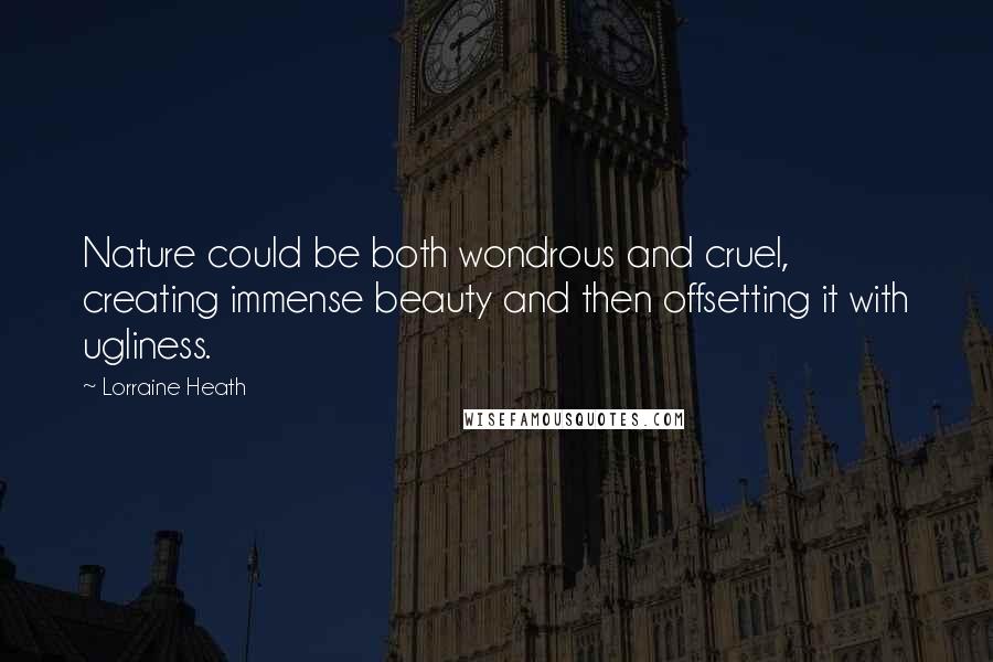 Lorraine Heath Quotes: Nature could be both wondrous and cruel, creating immense beauty and then offsetting it with ugliness.