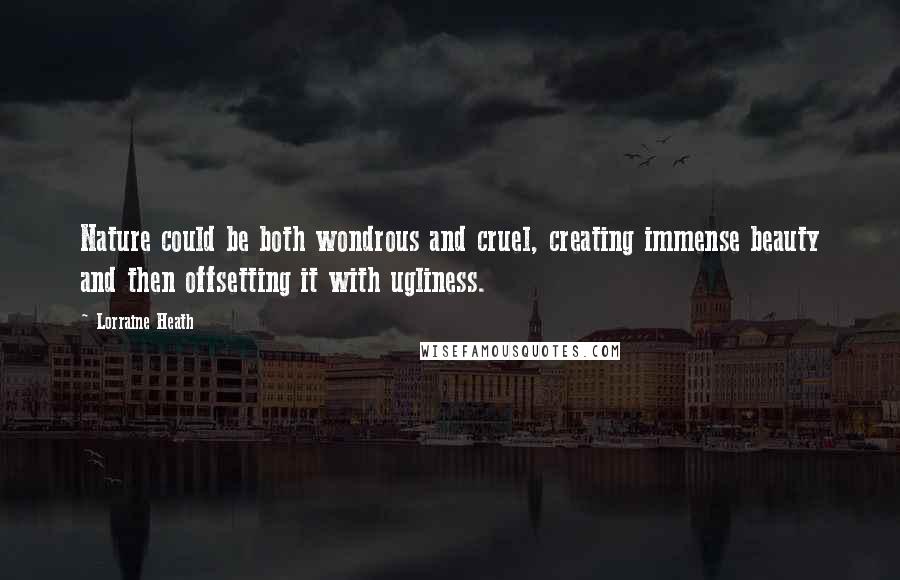 Lorraine Heath Quotes: Nature could be both wondrous and cruel, creating immense beauty and then offsetting it with ugliness.