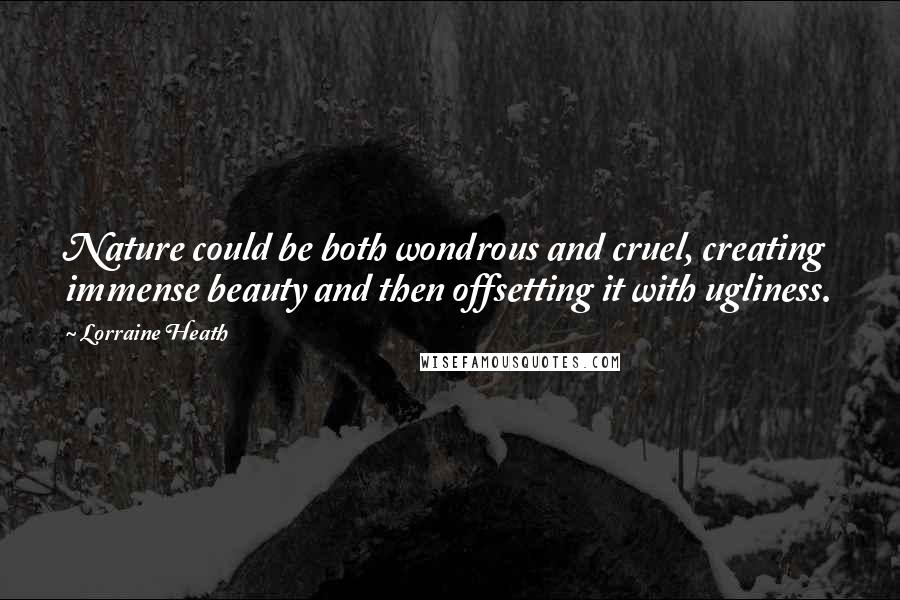 Lorraine Heath Quotes: Nature could be both wondrous and cruel, creating immense beauty and then offsetting it with ugliness.