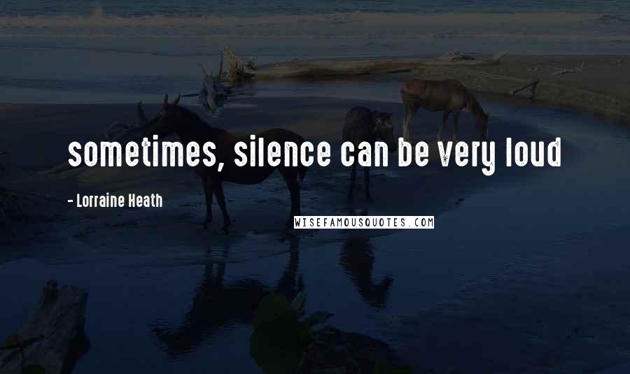 Lorraine Heath Quotes: sometimes, silence can be very loud