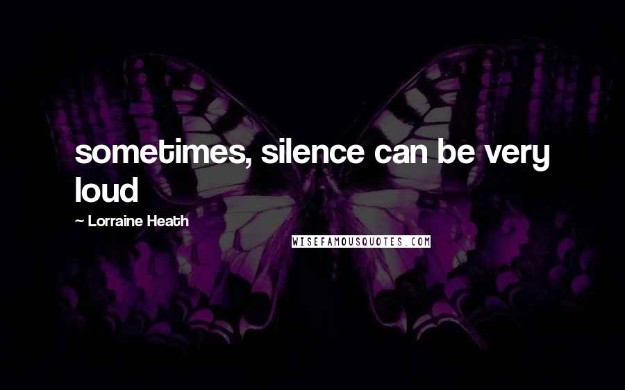 Lorraine Heath Quotes: sometimes, silence can be very loud