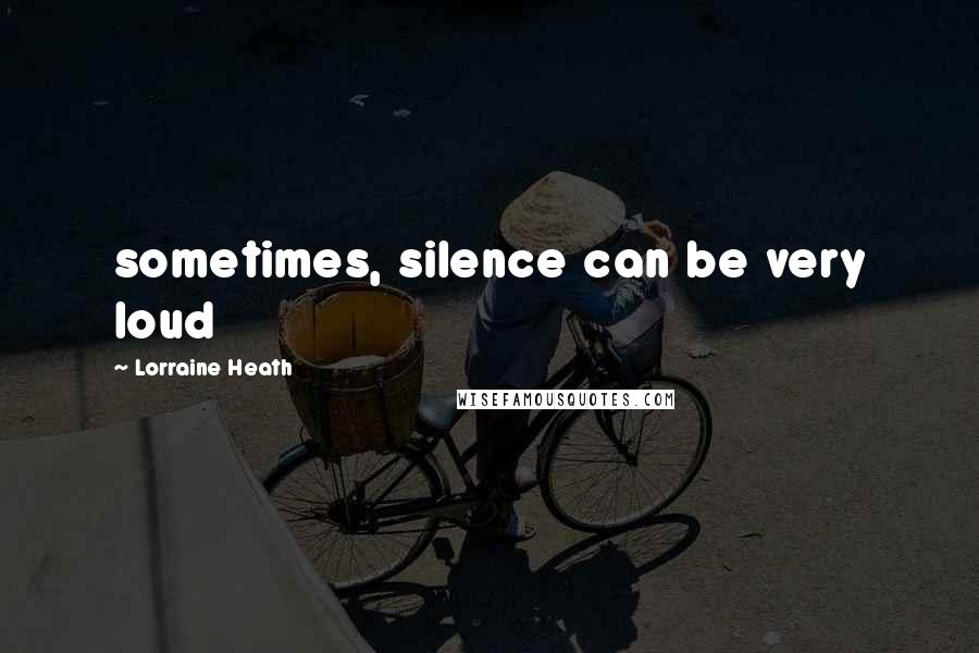 Lorraine Heath Quotes: sometimes, silence can be very loud