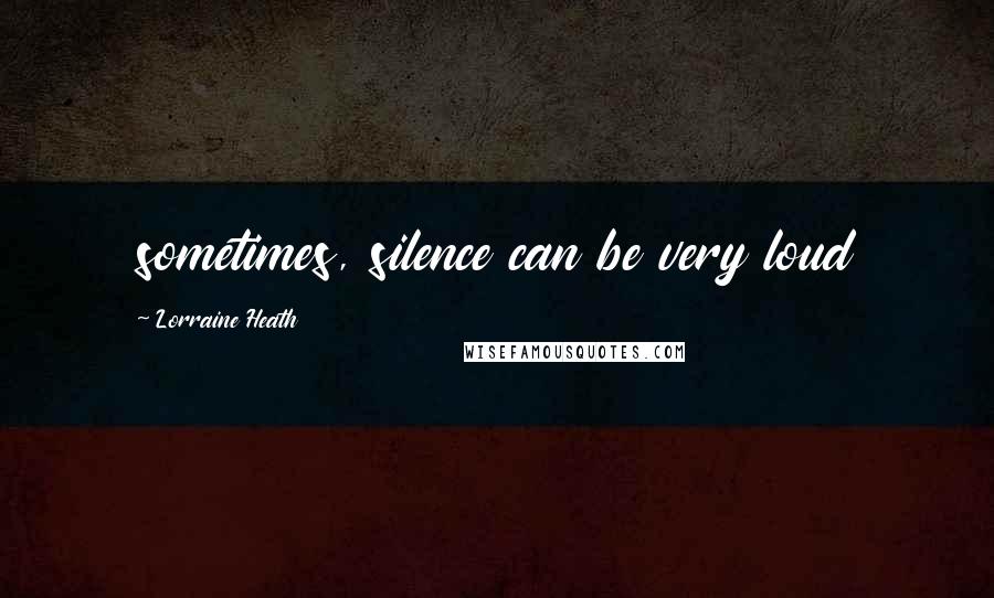 Lorraine Heath Quotes: sometimes, silence can be very loud