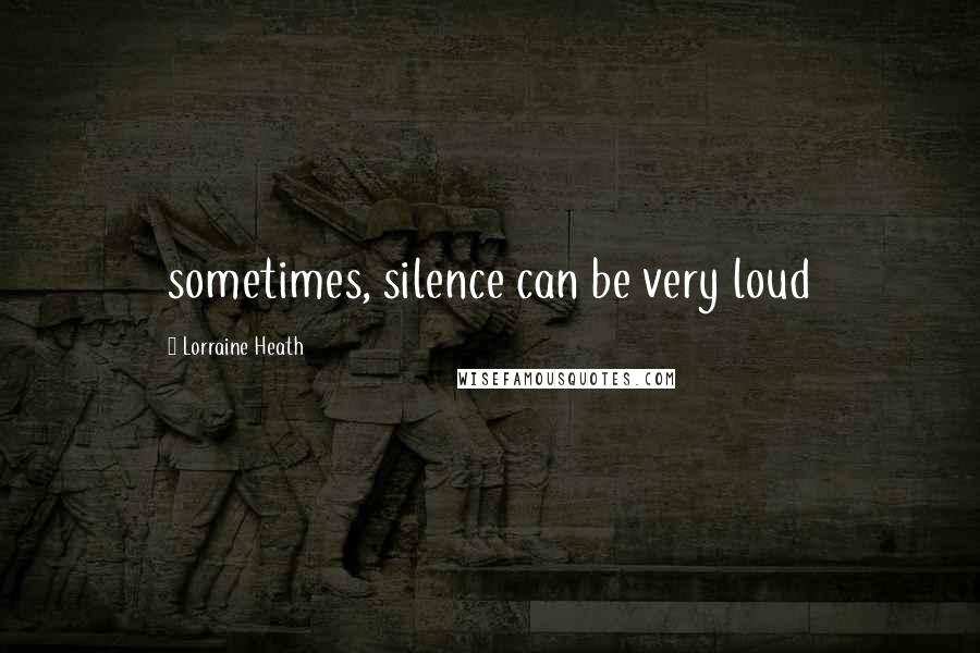 Lorraine Heath Quotes: sometimes, silence can be very loud