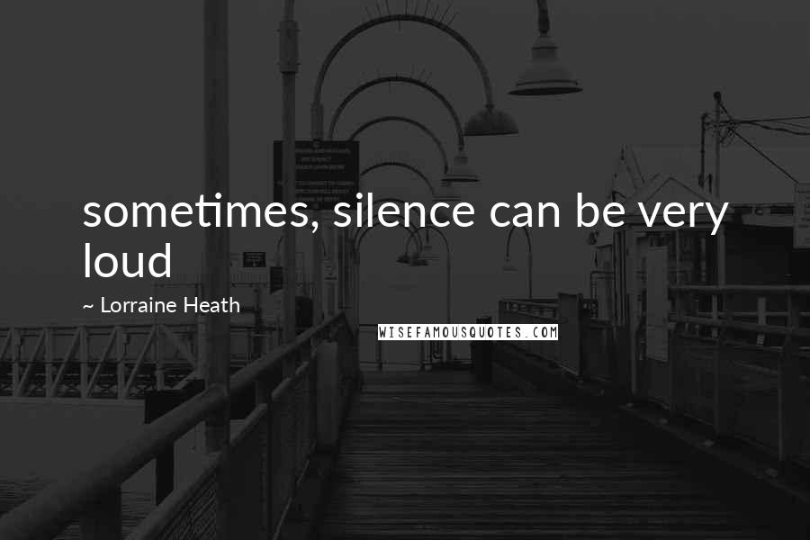 Lorraine Heath Quotes: sometimes, silence can be very loud