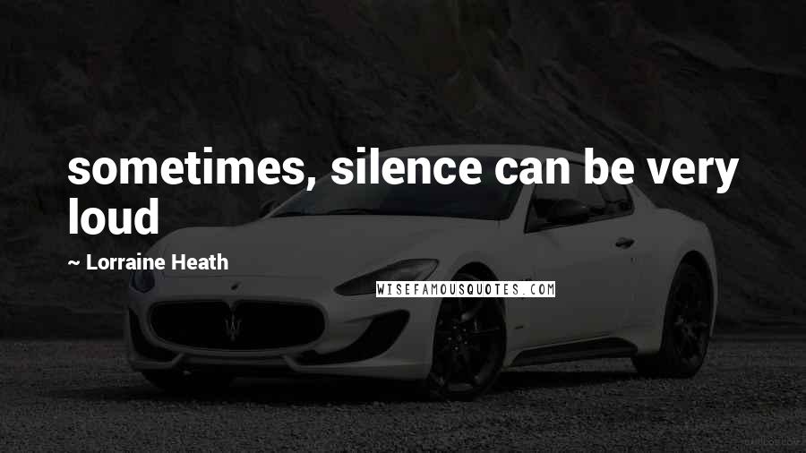 Lorraine Heath Quotes: sometimes, silence can be very loud