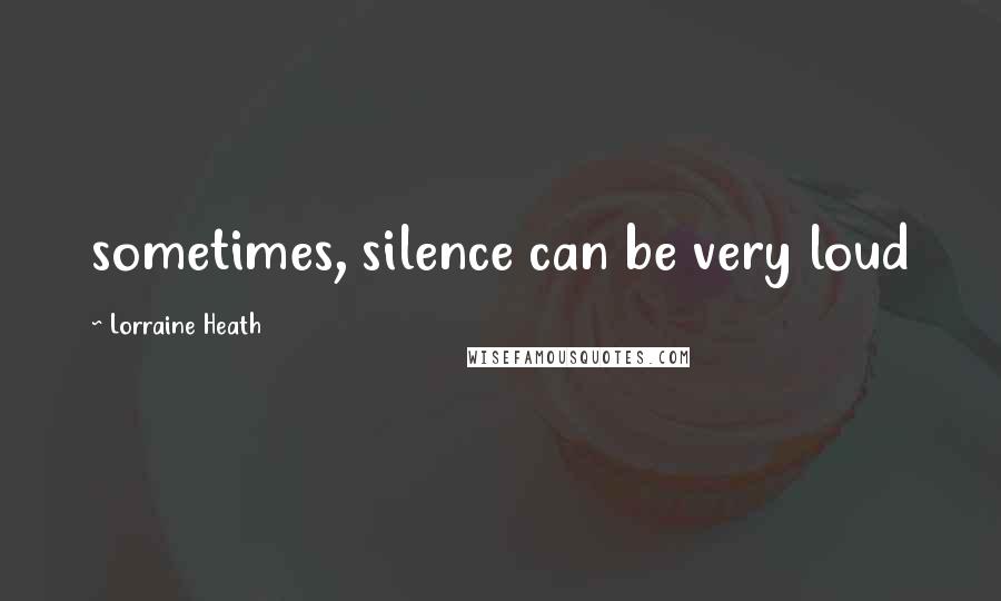 Lorraine Heath Quotes: sometimes, silence can be very loud