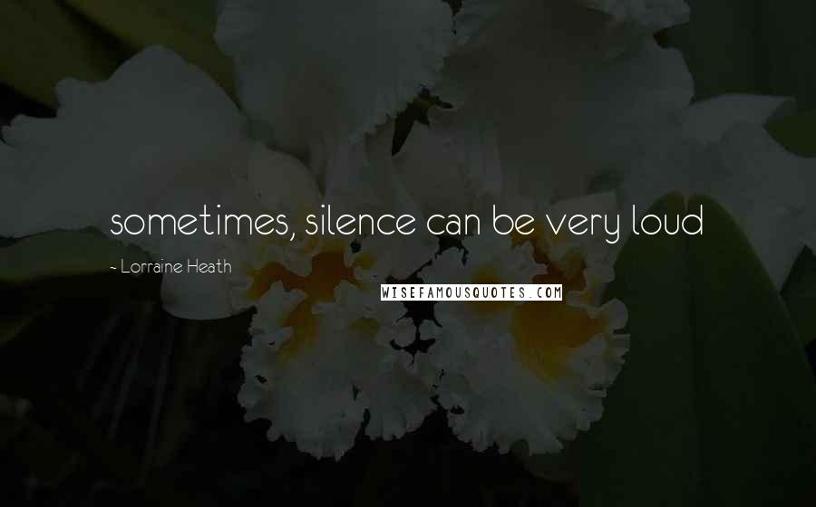 Lorraine Heath Quotes: sometimes, silence can be very loud