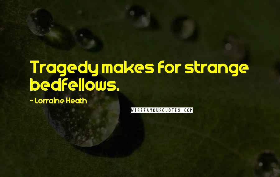 Lorraine Heath Quotes: Tragedy makes for strange bedfellows.