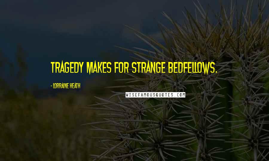 Lorraine Heath Quotes: Tragedy makes for strange bedfellows.