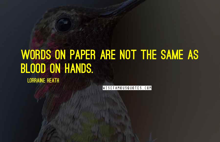 Lorraine Heath Quotes: Words on paper are not the same as blood on hands.