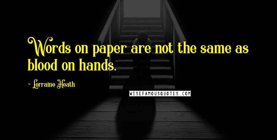 Lorraine Heath Quotes: Words on paper are not the same as blood on hands.