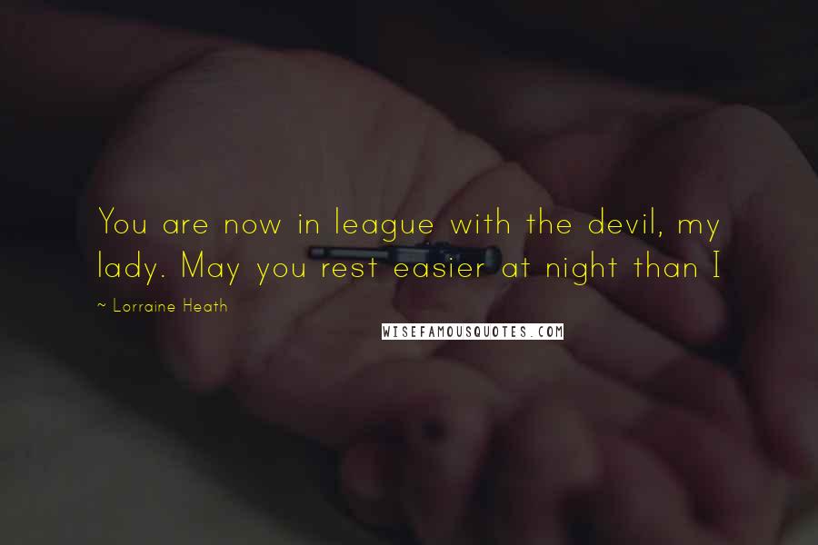 Lorraine Heath Quotes: You are now in league with the devil, my lady. May you rest easier at night than I