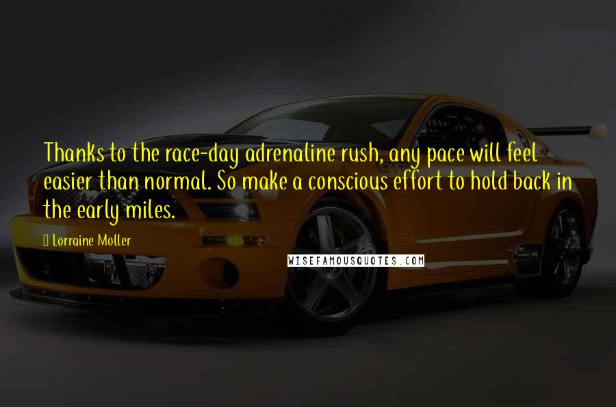 Lorraine Moller Quotes: Thanks to the race-day adrenaline rush, any pace will feel easier than normal. So make a conscious effort to hold back in the early miles.