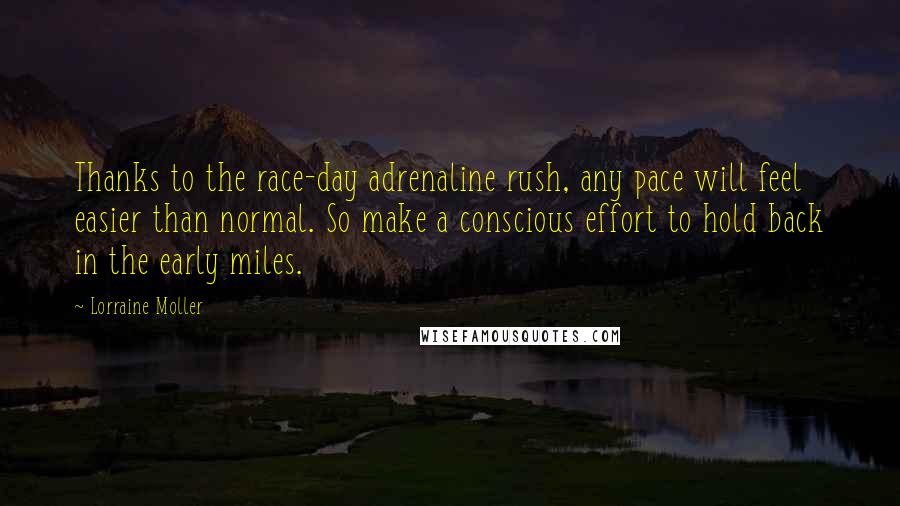 Lorraine Moller Quotes: Thanks to the race-day adrenaline rush, any pace will feel easier than normal. So make a conscious effort to hold back in the early miles.