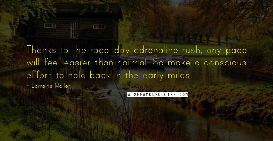 Lorraine Moller Quotes: Thanks to the race-day adrenaline rush, any pace will feel easier than normal. So make a conscious effort to hold back in the early miles.