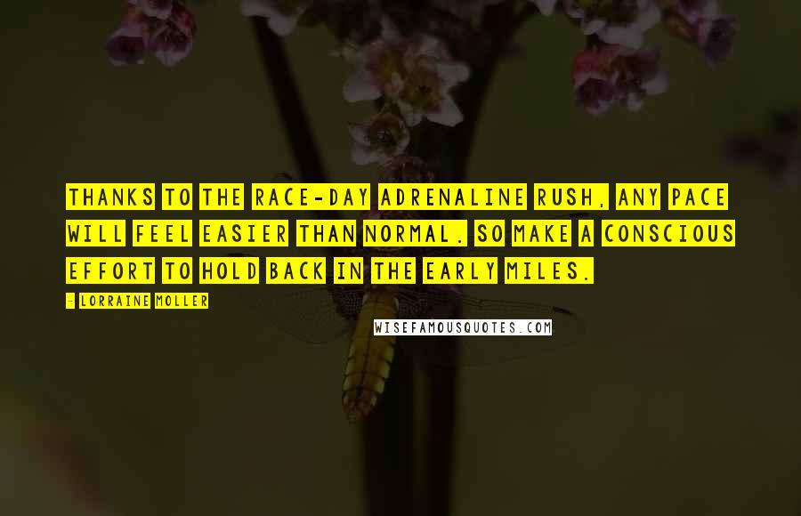 Lorraine Moller Quotes: Thanks to the race-day adrenaline rush, any pace will feel easier than normal. So make a conscious effort to hold back in the early miles.