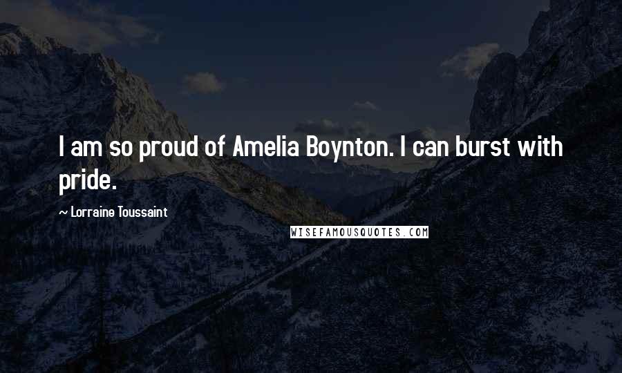 Lorraine Toussaint Quotes: I am so proud of Amelia Boynton. I can burst with pride.