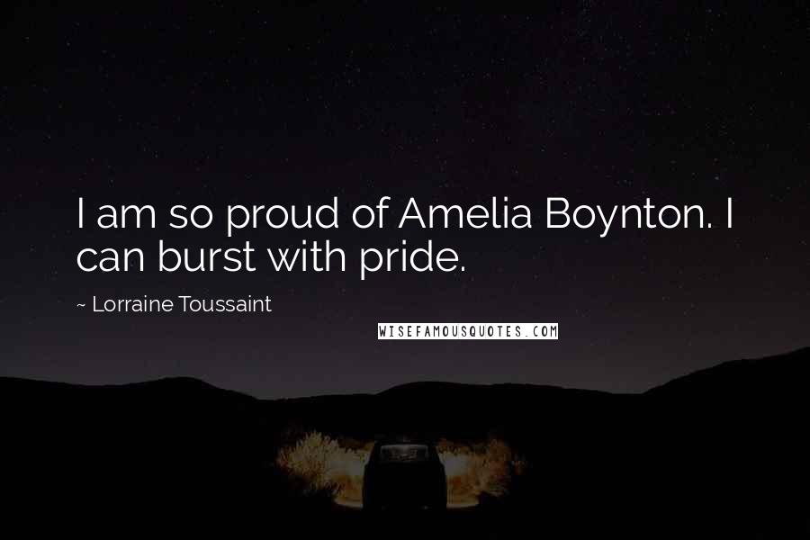 Lorraine Toussaint Quotes: I am so proud of Amelia Boynton. I can burst with pride.