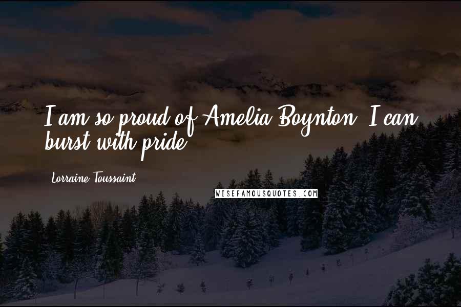 Lorraine Toussaint Quotes: I am so proud of Amelia Boynton. I can burst with pride.