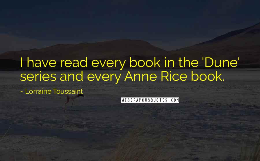 Lorraine Toussaint Quotes: I have read every book in the 'Dune' series and every Anne Rice book.