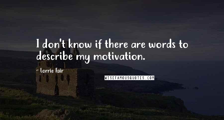 Lorrie Fair Quotes: I don't know if there are words to describe my motivation.