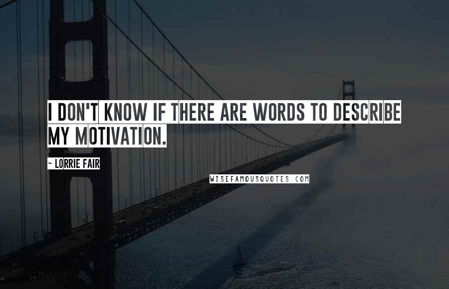Lorrie Fair Quotes: I don't know if there are words to describe my motivation.