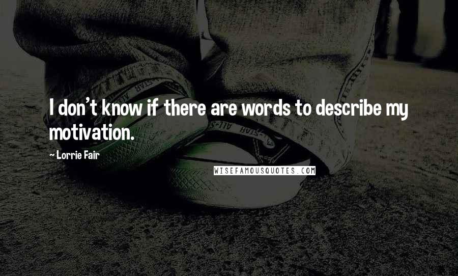 Lorrie Fair Quotes: I don't know if there are words to describe my motivation.