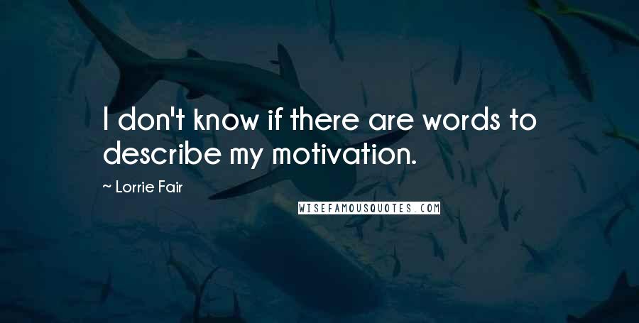 Lorrie Fair Quotes: I don't know if there are words to describe my motivation.