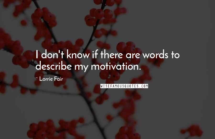 Lorrie Fair Quotes: I don't know if there are words to describe my motivation.