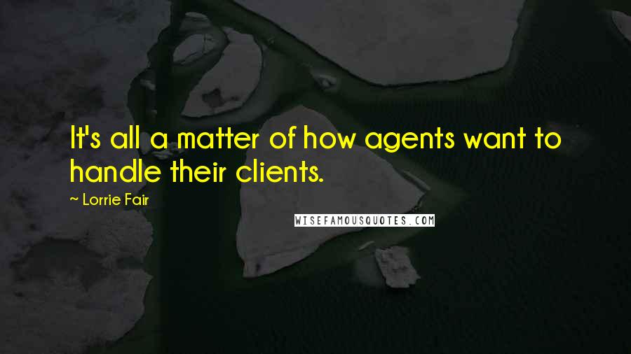 Lorrie Fair Quotes: It's all a matter of how agents want to handle their clients.