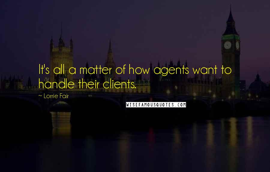Lorrie Fair Quotes: It's all a matter of how agents want to handle their clients.