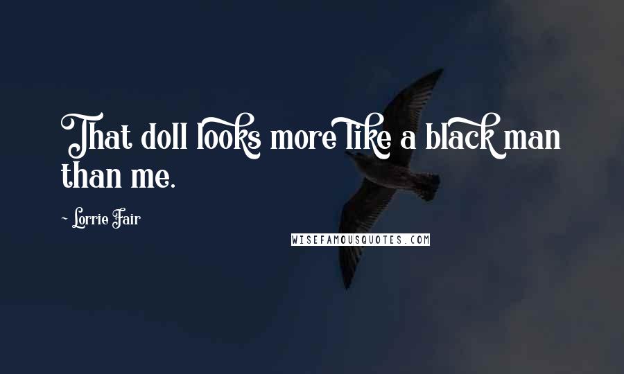 Lorrie Fair Quotes: That doll looks more like a black man than me.