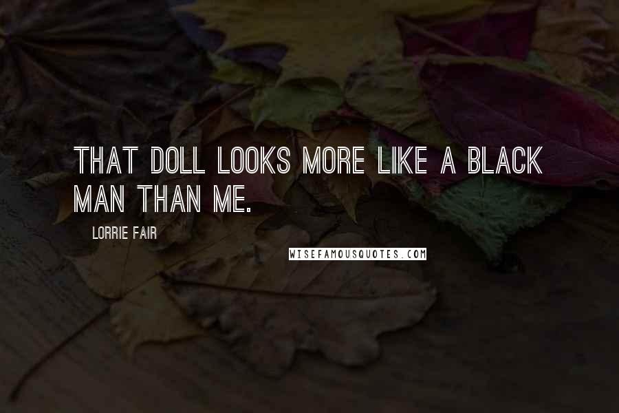 Lorrie Fair Quotes: That doll looks more like a black man than me.