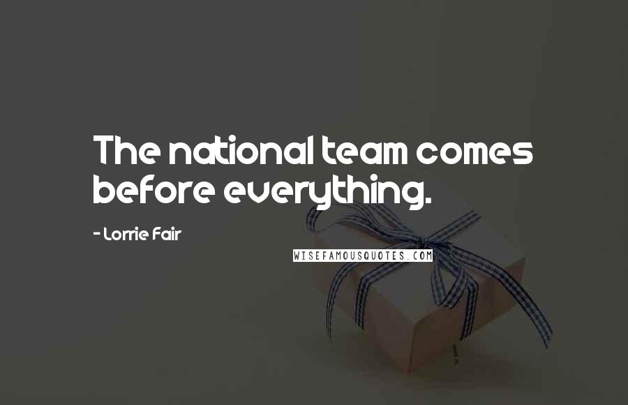 Lorrie Fair Quotes: The national team comes before everything.