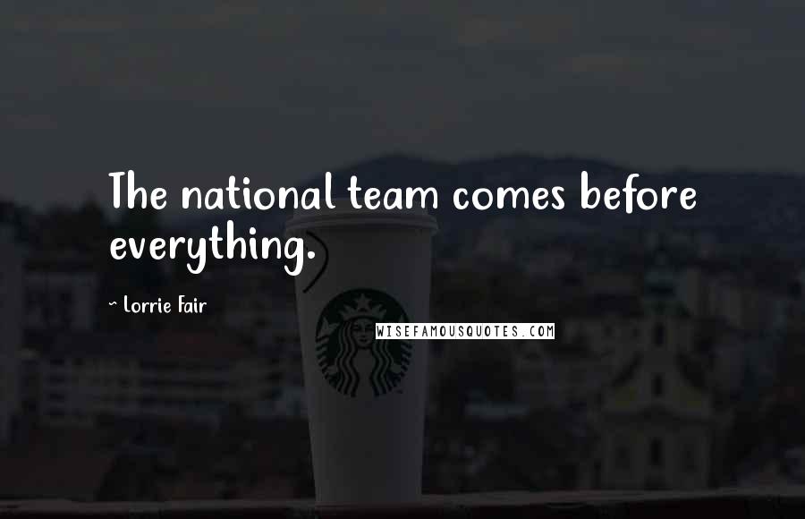 Lorrie Fair Quotes: The national team comes before everything.