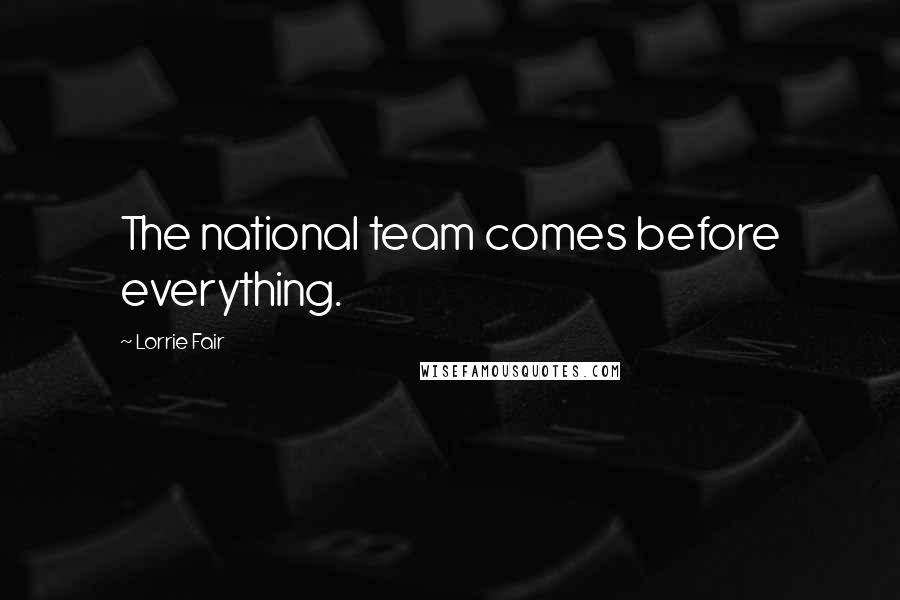 Lorrie Fair Quotes: The national team comes before everything.