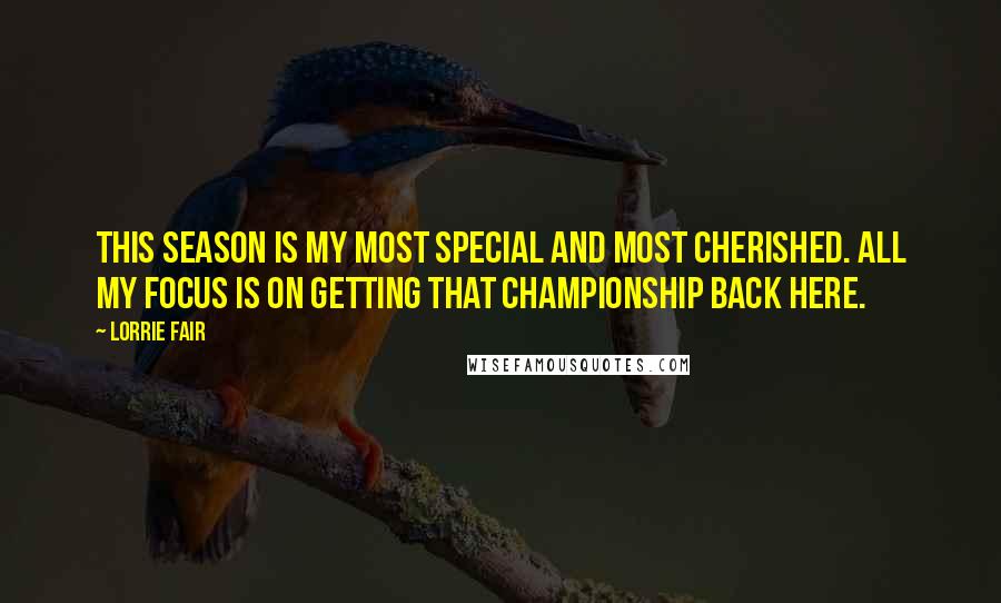 Lorrie Fair Quotes: This season is my most special and most cherished. All my focus is on getting that championship back here.